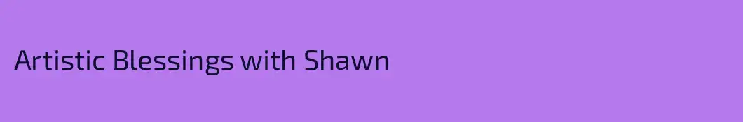 Artistic Blessings with Shawn